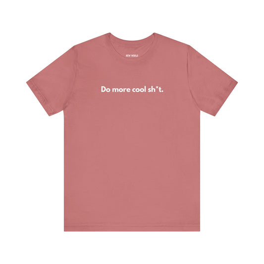 Do More Cool Sh*t Tee