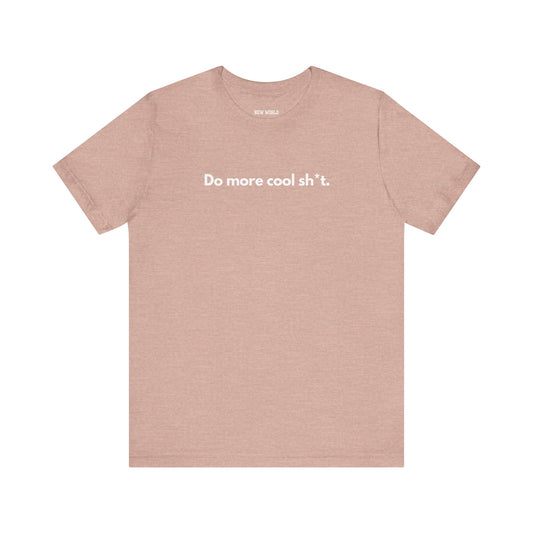 Do More Cool Sh*t Tee